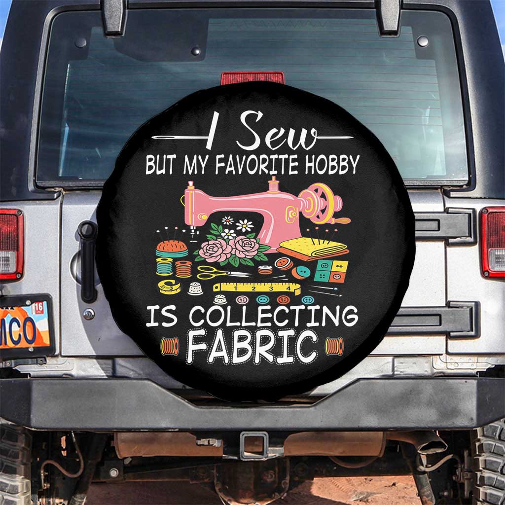 Funny Sewing Lover Spare Tire Cover I Sew But My Favorite Hobby Is Collecting Fabric - Wonder Print Shop