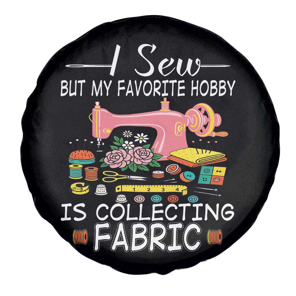 Funny Sewing Lover Spare Tire Cover I Sew But My Favorite Hobby Is Collecting Fabric - Wonder Print Shop