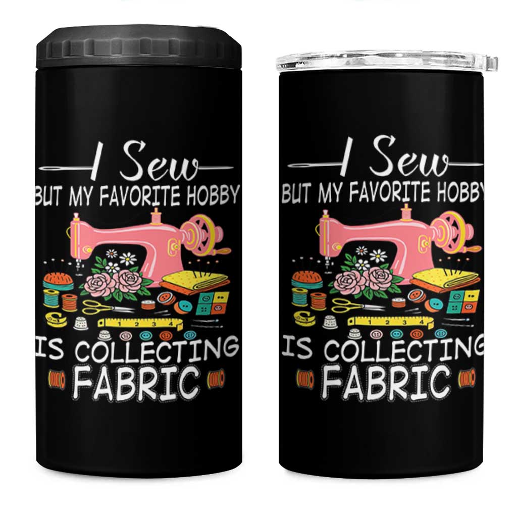 Funny Sewing Lover 4 in 1 Can Cooler Tumbler I Sew But My Favorite Hobby Is Collecting Fabric - Wonder Print Shop