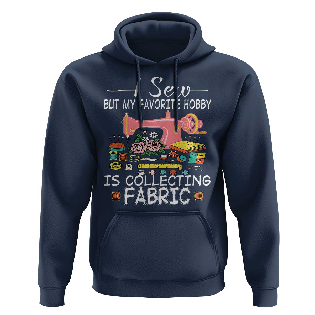 Funny Sewing Lover Hoodie I Sew But My Favorite Hobby Is Collecting Fabric - Wonder Print Shop