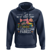 Funny Sewing Lover Hoodie I Sew But My Favorite Hobby Is Collecting Fabric - Wonder Print Shop