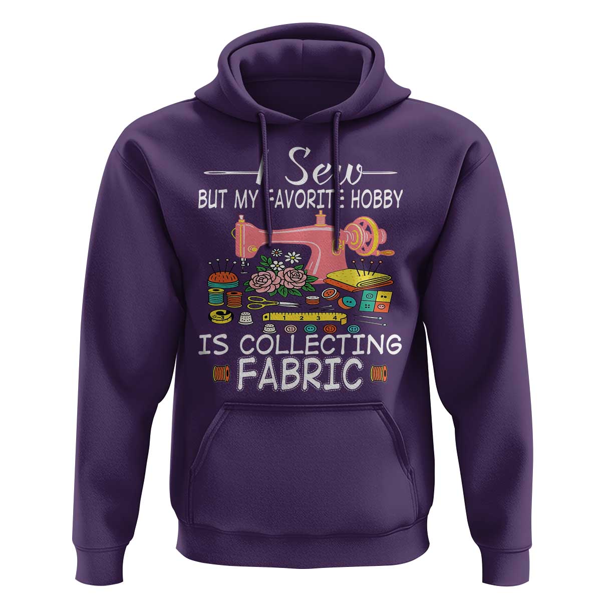 Funny Sewing Lover Hoodie I Sew But My Favorite Hobby Is Collecting Fabric - Wonder Print Shop