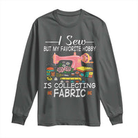 Funny Sewing Lover Long Sleeve Shirt I Sew But My Favorite Hobby Is Collecting Fabric - Wonder Print Shop