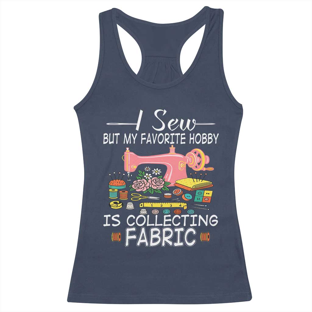 Funny Sewing Lover Racerback Tank Top I Sew But My Favorite Hobby Is Collecting Fabric - Wonder Print Shop