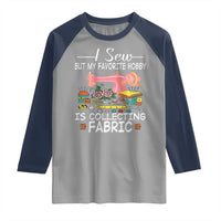 Funny Sewing Lover Raglan Shirt I Sew But My Favorite Hobby Is Collecting Fabric - Wonder Print Shop