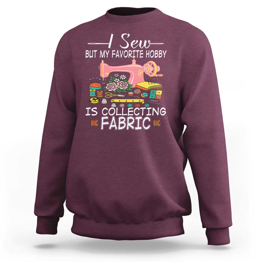 Funny Sewing Lover Sweatshirt I Sew But My Favorite Hobby Is Collecting Fabric - Wonder Print Shop