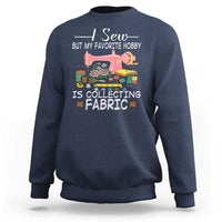 Funny Sewing Lover Sweatshirt I Sew But My Favorite Hobby Is Collecting Fabric - Wonder Print Shop