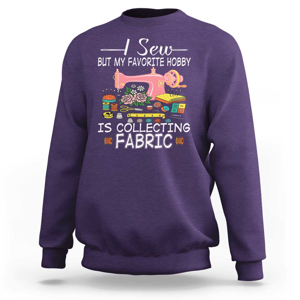Funny Sewing Lover Sweatshirt I Sew But My Favorite Hobby Is Collecting Fabric - Wonder Print Shop