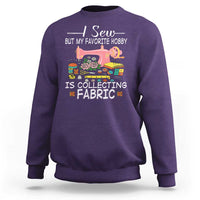 Funny Sewing Lover Sweatshirt I Sew But My Favorite Hobby Is Collecting Fabric - Wonder Print Shop