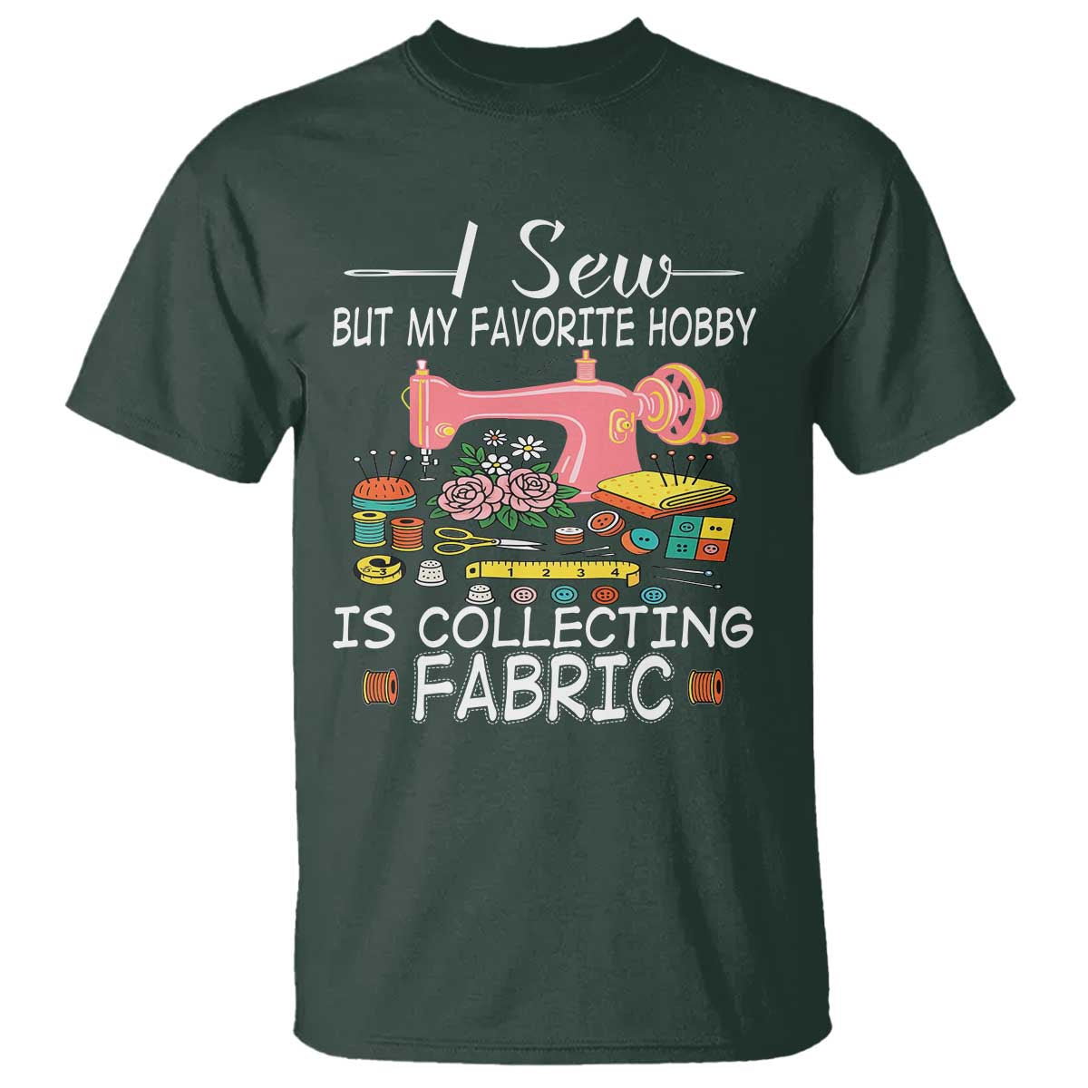 Funny Sewing Lover T Shirt I Sew But My Favorite Hobby Is Collecting Fabric - Wonder Print Shop