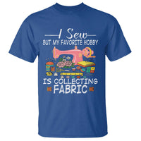 Funny Sewing Lover T Shirt I Sew But My Favorite Hobby Is Collecting Fabric - Wonder Print Shop