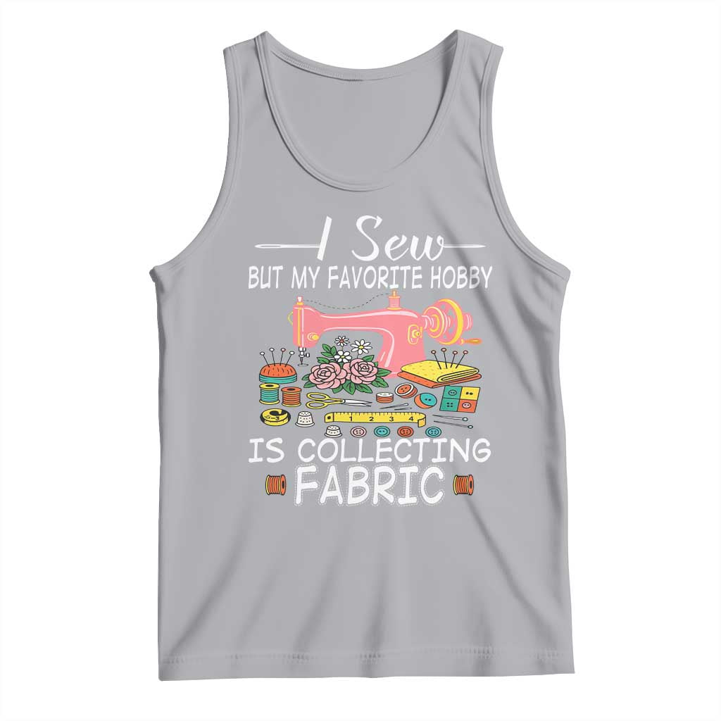 Funny Sewing Lover Tank Top I Sew But My Favorite Hobby Is Collecting Fabric - Wonder Print Shop