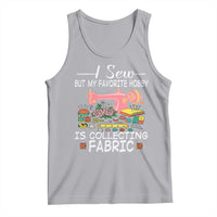 Funny Sewing Lover Tank Top I Sew But My Favorite Hobby Is Collecting Fabric - Wonder Print Shop