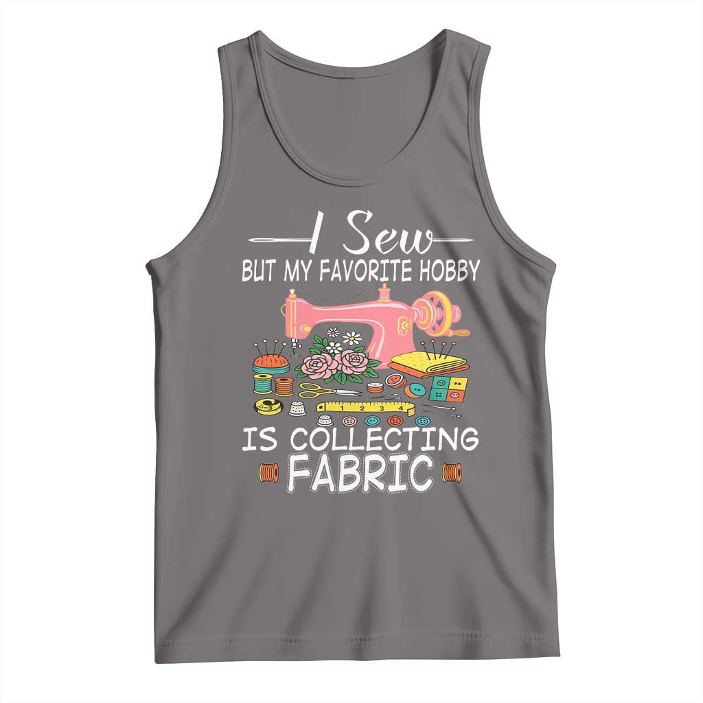 Funny Sewing Lover Tank Top I Sew But My Favorite Hobby Is Collecting Fabric - Wonder Print Shop