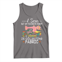 Funny Sewing Lover Tank Top I Sew But My Favorite Hobby Is Collecting Fabric - Wonder Print Shop