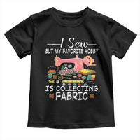Funny Sewing Lover Toddler T Shirt I Sew But My Favorite Hobby Is Collecting Fabric - Wonder Print Shop