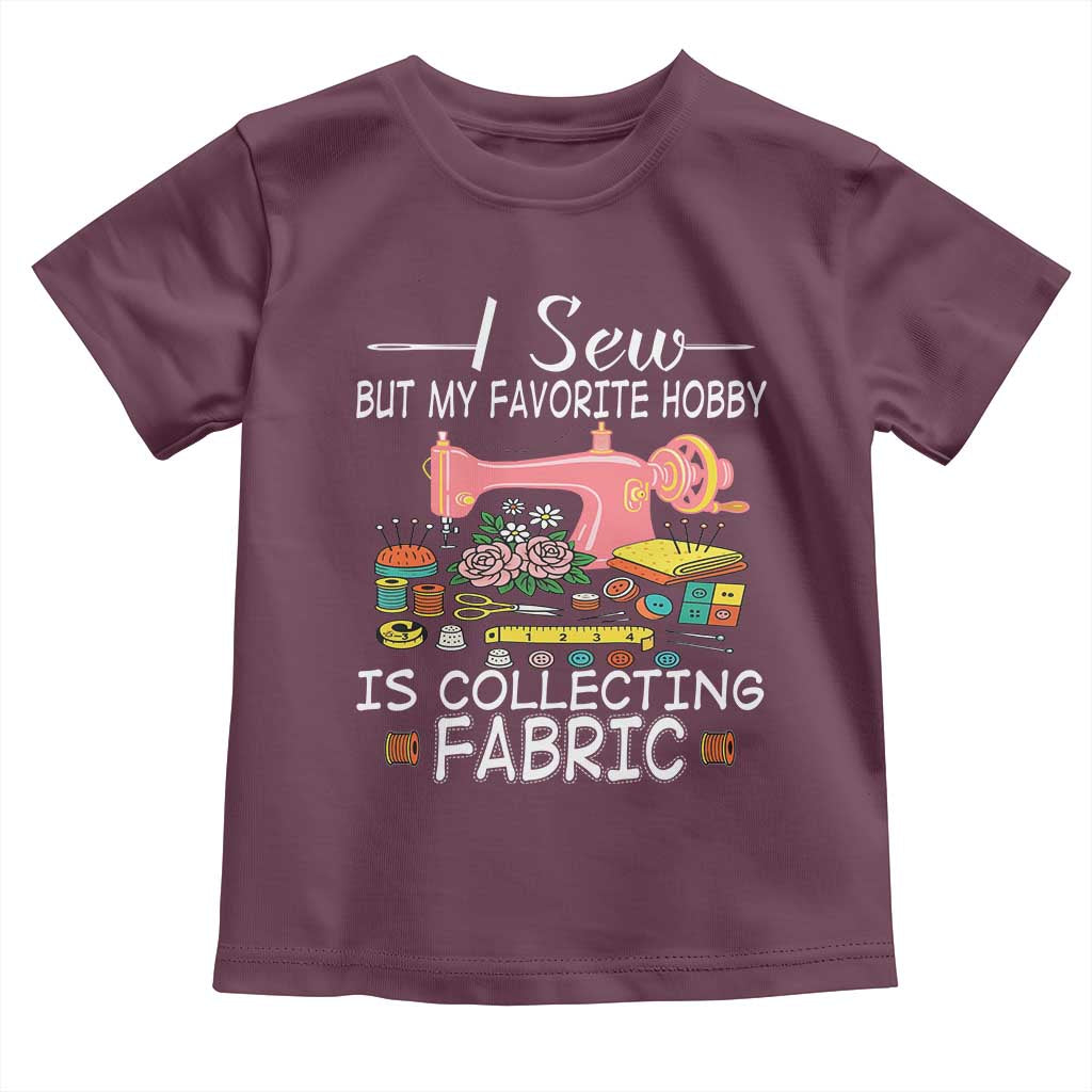 Funny Sewing Lover Toddler T Shirt I Sew But My Favorite Hobby Is Collecting Fabric - Wonder Print Shop