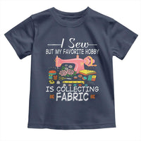 Funny Sewing Lover Toddler T Shirt I Sew But My Favorite Hobby Is Collecting Fabric - Wonder Print Shop