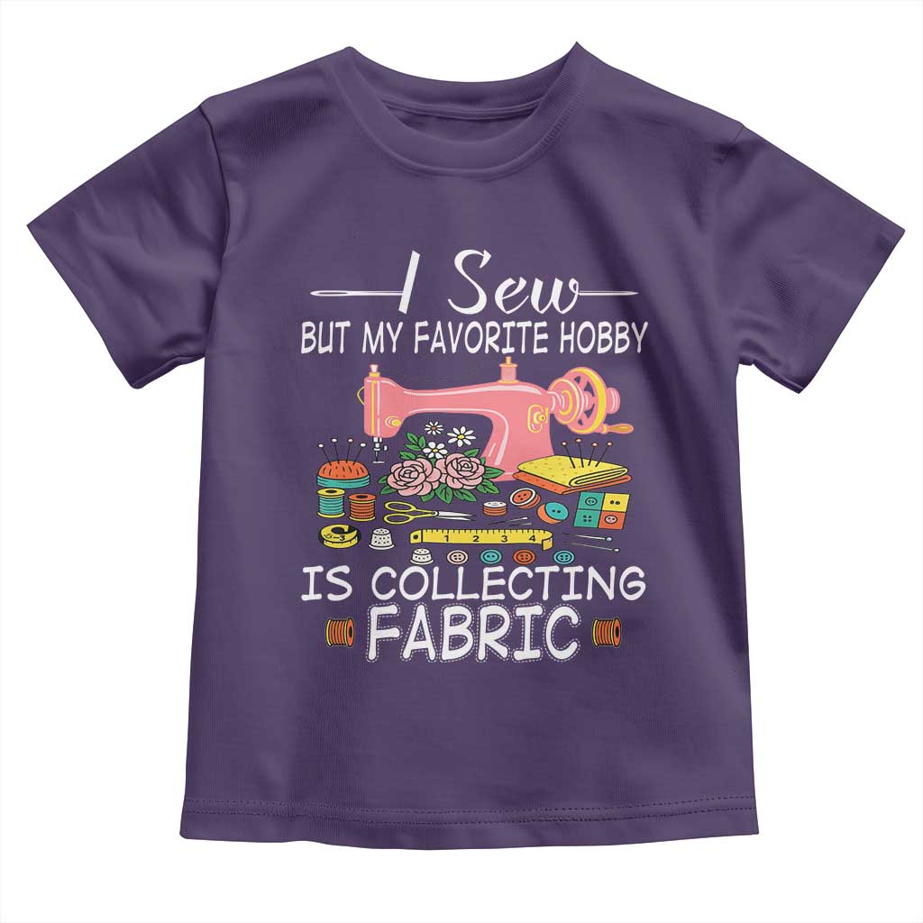 Funny Sewing Lover Toddler T Shirt I Sew But My Favorite Hobby Is Collecting Fabric - Wonder Print Shop