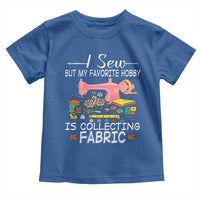 Funny Sewing Lover Toddler T Shirt I Sew But My Favorite Hobby Is Collecting Fabric - Wonder Print Shop