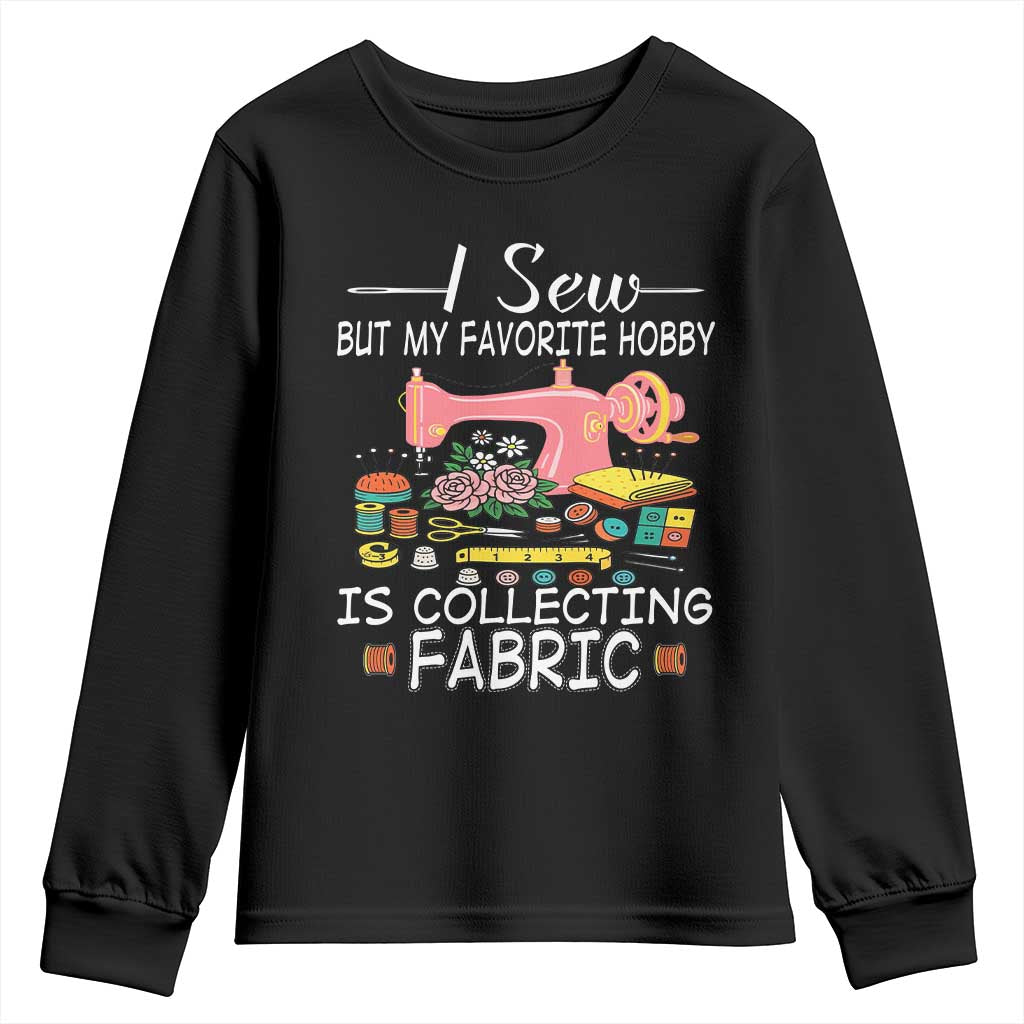 Funny Sewing Lover Youth Sweatshirt I Sew But My Favorite Hobby Is Collecting Fabric - Wonder Print Shop