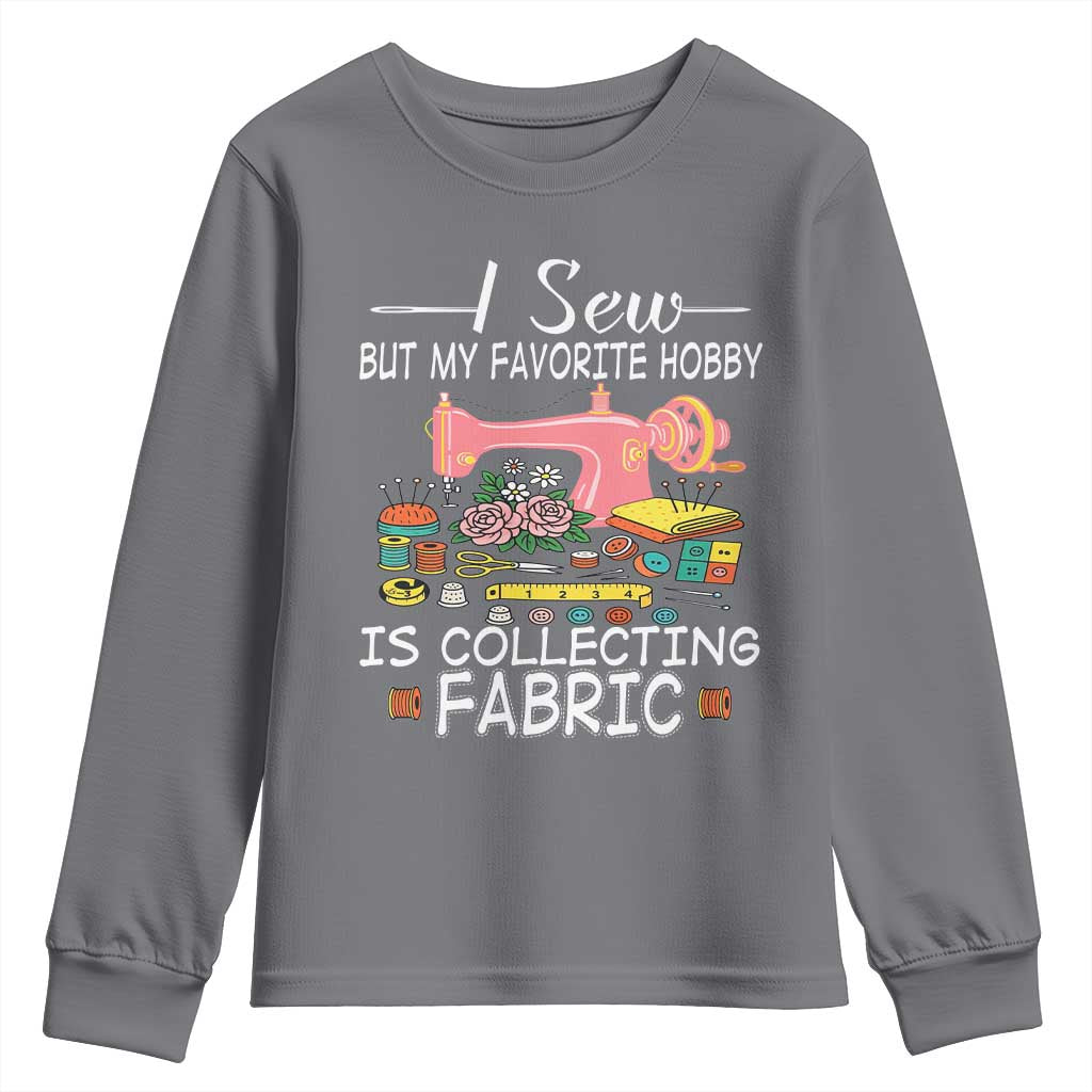 Funny Sewing Lover Youth Sweatshirt I Sew But My Favorite Hobby Is Collecting Fabric - Wonder Print Shop