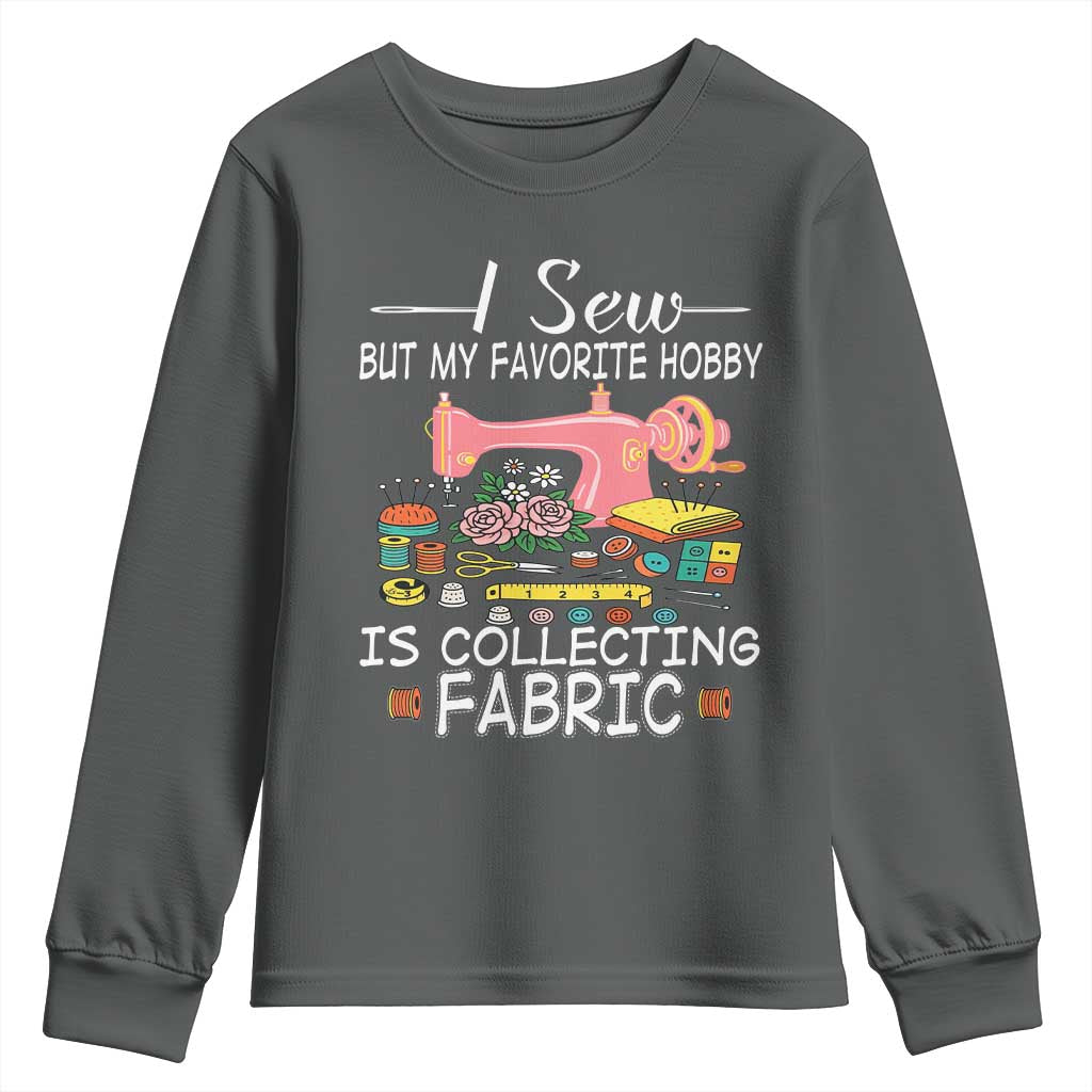Funny Sewing Lover Youth Sweatshirt I Sew But My Favorite Hobby Is Collecting Fabric - Wonder Print Shop