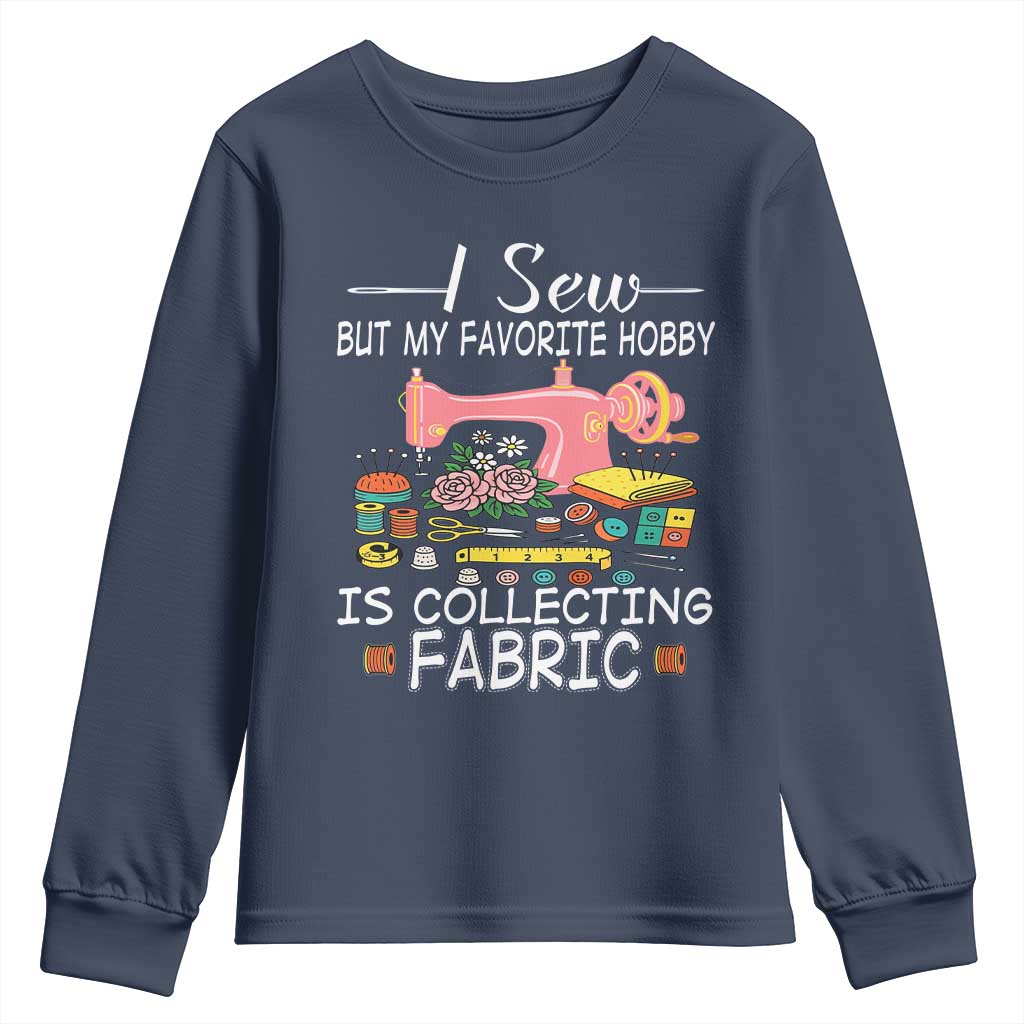 Funny Sewing Lover Youth Sweatshirt I Sew But My Favorite Hobby Is Collecting Fabric - Wonder Print Shop