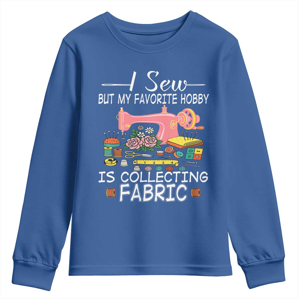 Funny Sewing Lover Youth Sweatshirt I Sew But My Favorite Hobby Is Collecting Fabric - Wonder Print Shop