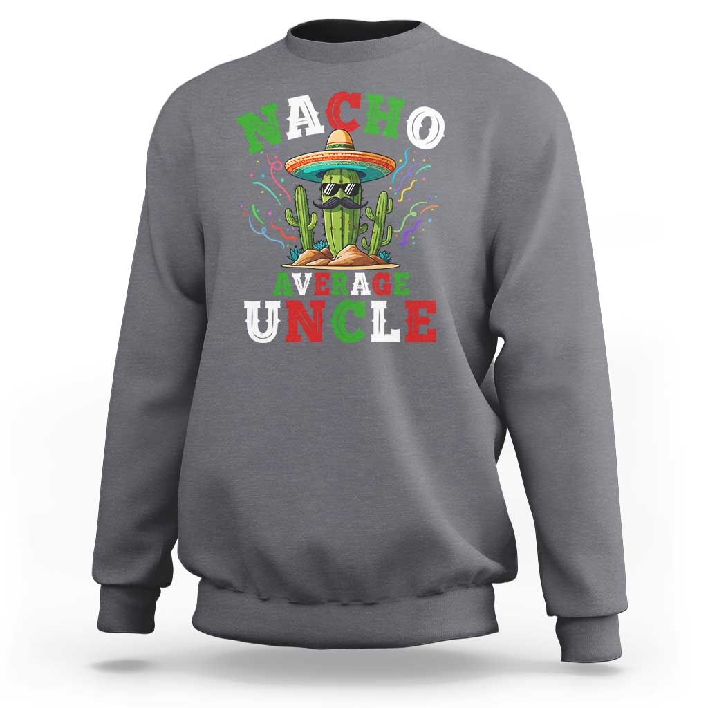 Funny Nacho Average Uncle Sweatshirt Best Mexican Tio Cactus Father's Day - Wonder Print Shop
