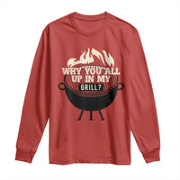 Funny Grilling Long Sleeve Shirt Why You All Up In My Grill BBQ Barbecue Smoking