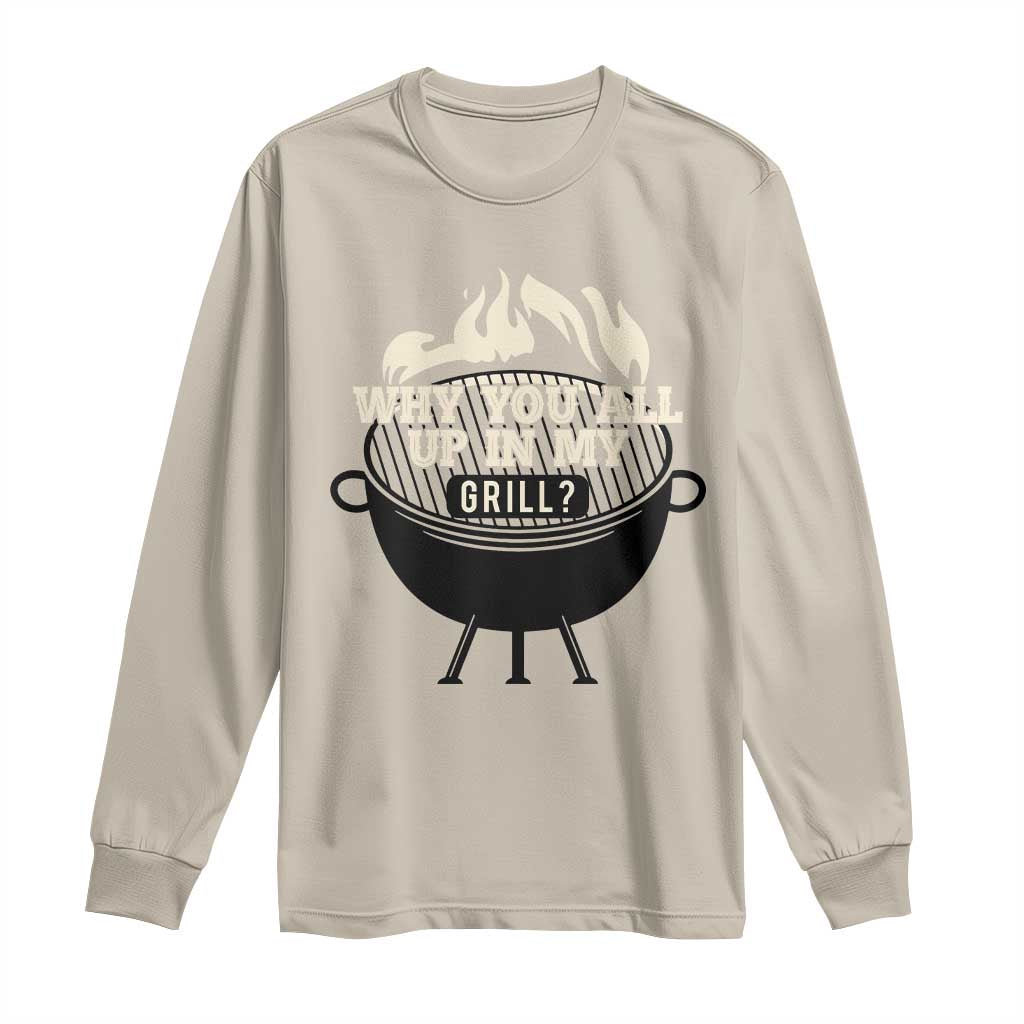 Funny Grilling Long Sleeve Shirt Why You All Up In My Grill BBQ Barbecue Smoking