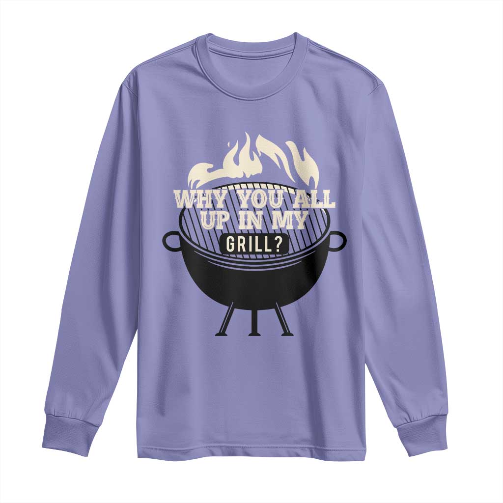 Funny Grilling Long Sleeve Shirt Why You All Up In My Grill BBQ Barbecue Smoking