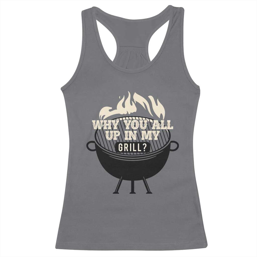 Funny Grilling Racerback Tank Top Why You All Up In My Grill BBQ Barbecue Smoking