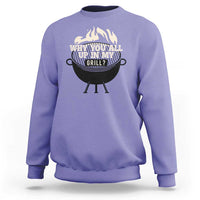 Funny Grilling Sweatshirt Why You All Up In My Grill BBQ Barbecue Smoking - Wonder Print Shop