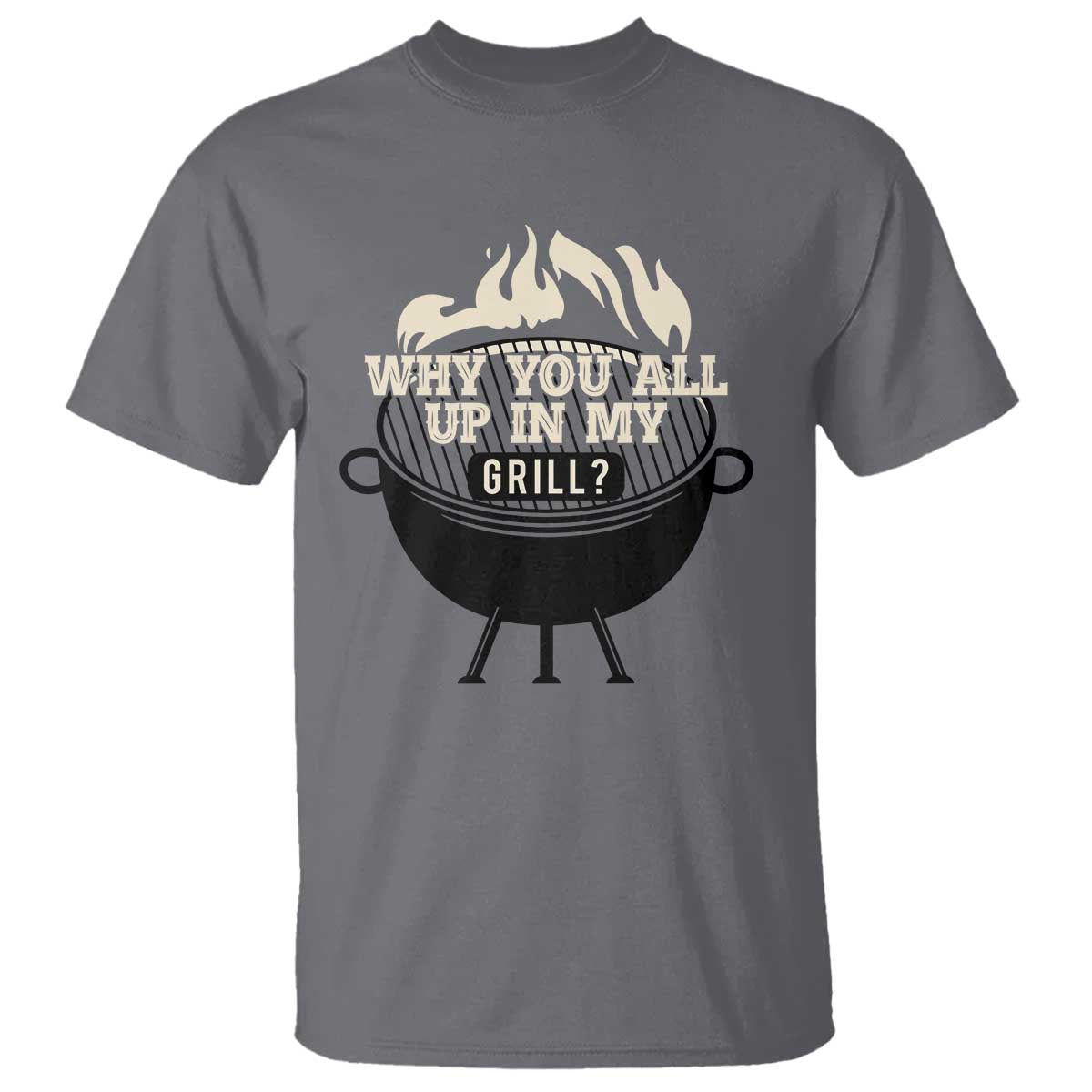 Funny Grilling T Shirt Why You All Up In My Grill BBQ Barbecue Smoking - Wonder Print Shop