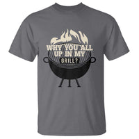 Funny Grilling T Shirt Why You All Up In My Grill BBQ Barbecue Smoking - Wonder Print Shop