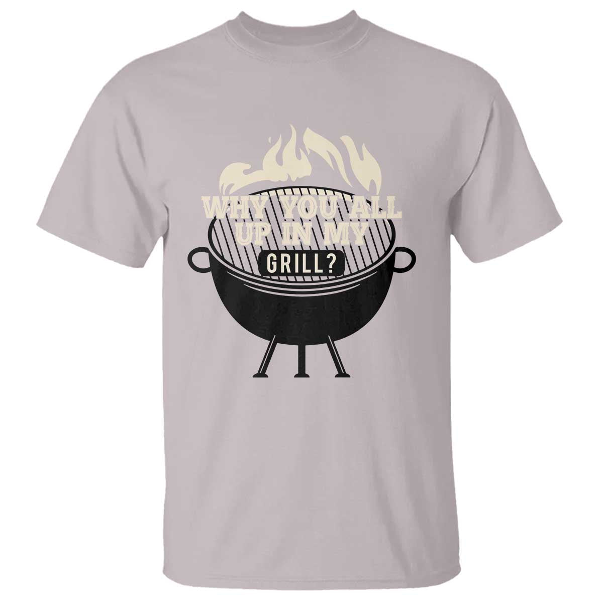 Funny Grilling T Shirt Why You All Up In My Grill BBQ Barbecue Smoking - Wonder Print Shop