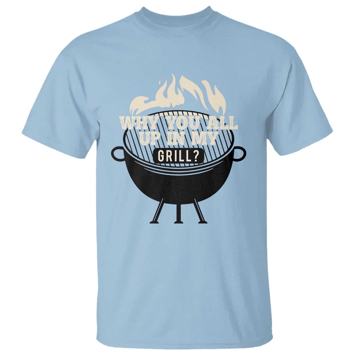 Funny Grilling T Shirt Why You All Up In My Grill BBQ Barbecue Smoking - Wonder Print Shop