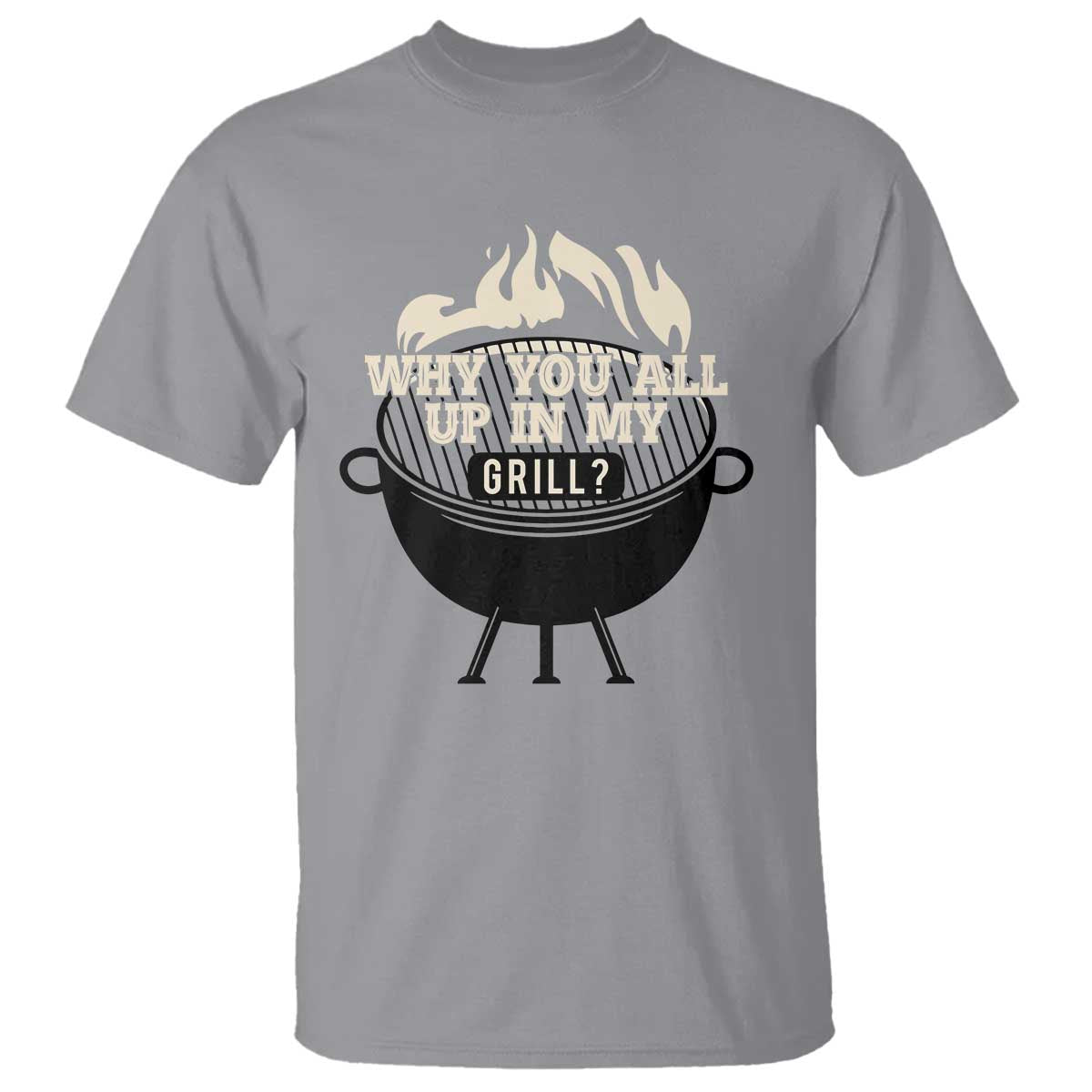 Funny Grilling T Shirt Why You All Up In My Grill BBQ Barbecue Smoking - Wonder Print Shop