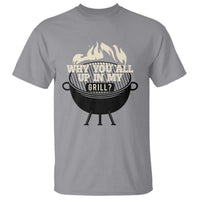 Funny Grilling T Shirt Why You All Up In My Grill BBQ Barbecue Smoking - Wonder Print Shop