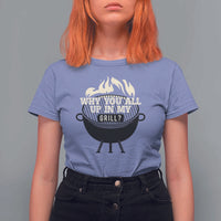 Funny Grilling T Shirt For Women Why You All Up In My Grill BBQ Barbecue Smoking - Wonder Print Shop