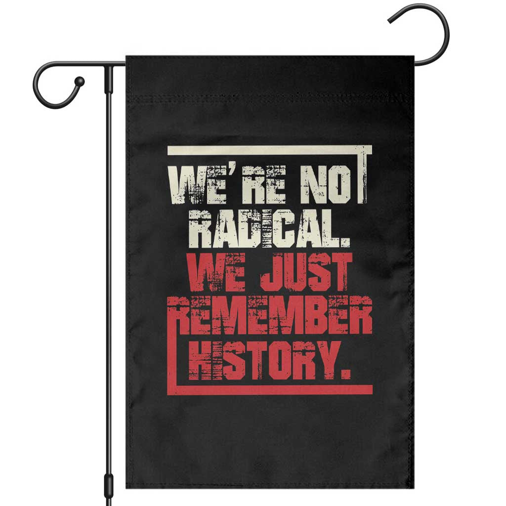 We Are Not Radical We Just Remember History Garden Flag - Wonder Print Shop