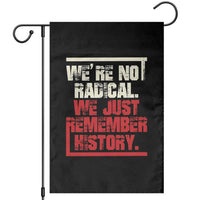 We Are Not Radical We Just Remember History Garden Flag - Wonder Print Shop