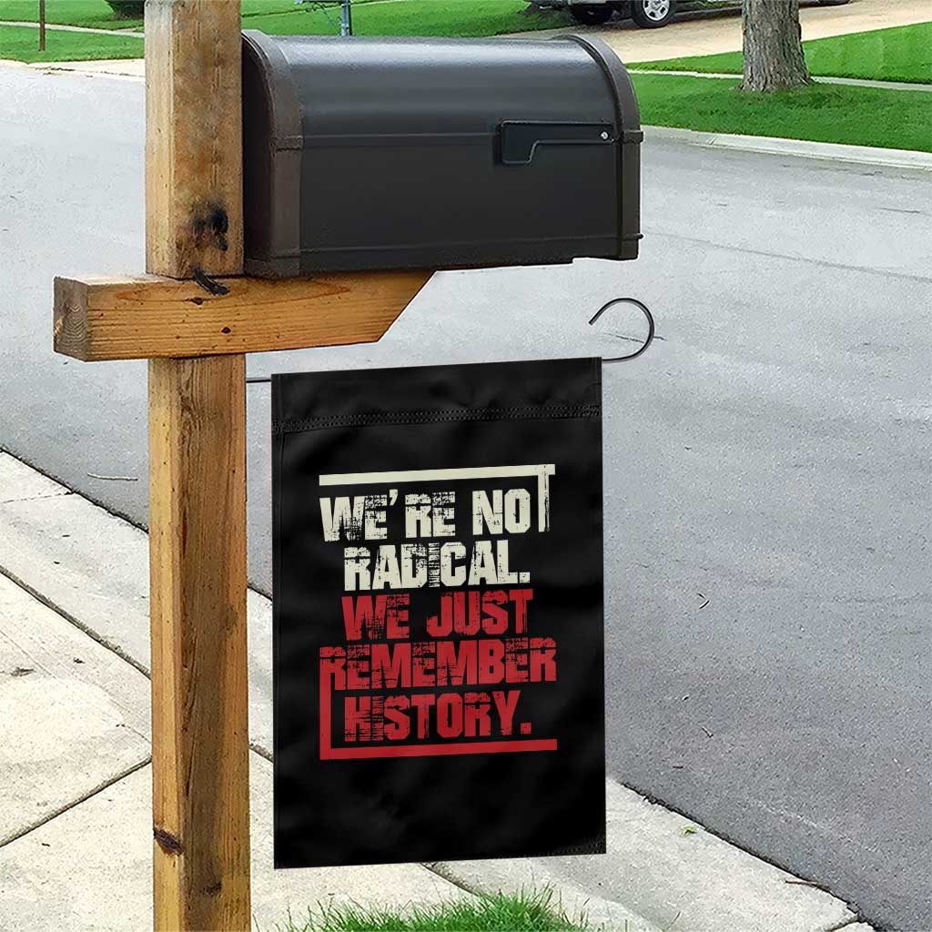 We Are Not Radical We Just Remember History Garden Flag - Wonder Print Shop
