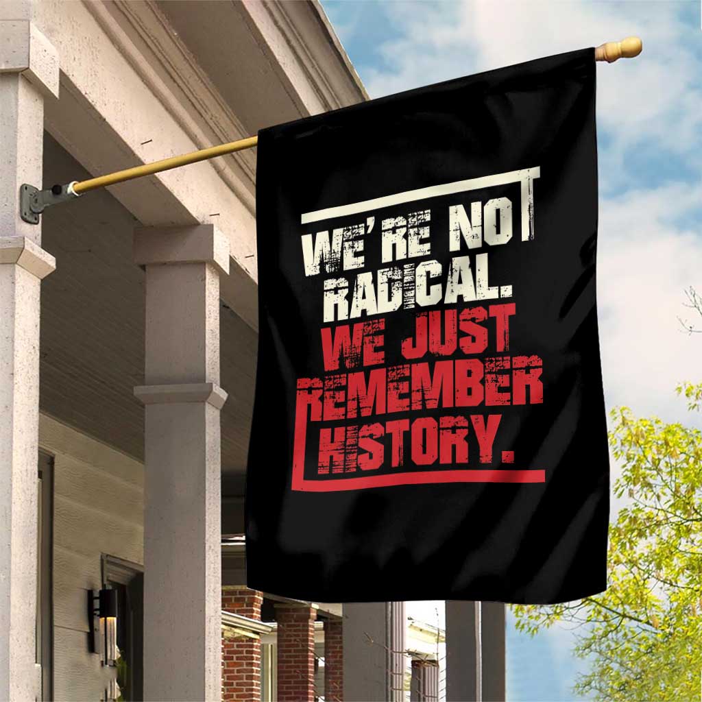 We Are Not Radical We Just Remember History Garden Flag - Wonder Print Shop