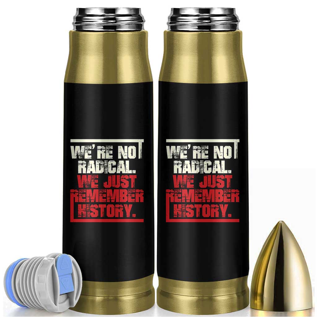 We Are Not Radical We Just Remember History Bullet Tumbler - Wonder Print Shop