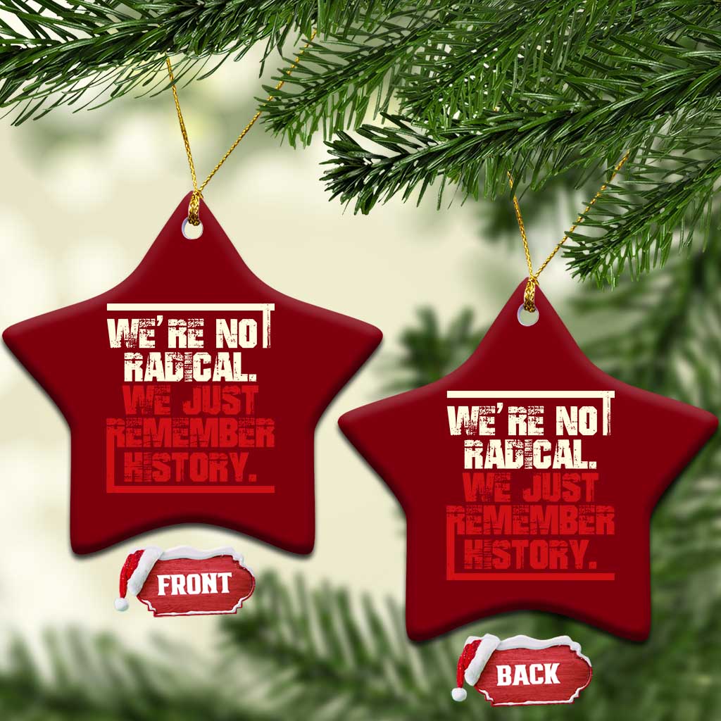 We Are Not Radical We Just Remember History Ceramic Ornament - Wonder Print Shop