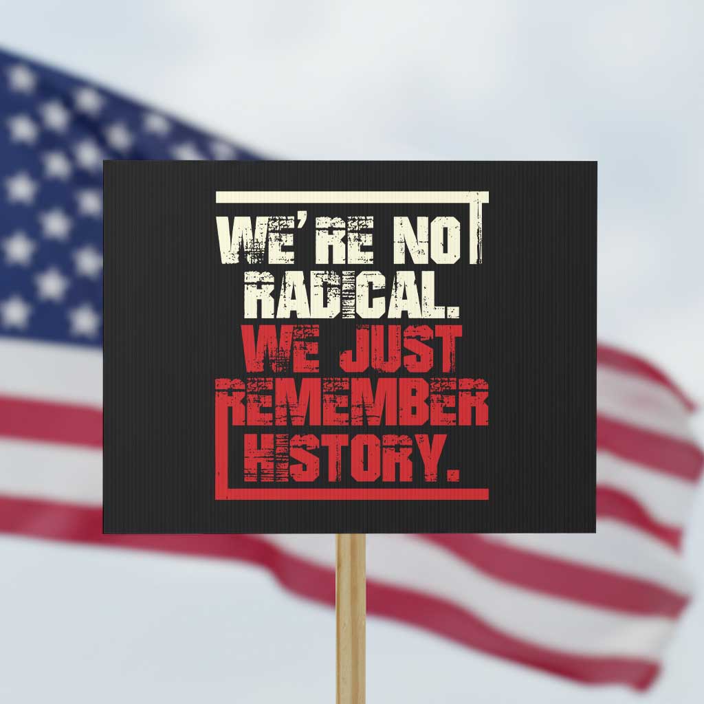 We Are Not Radical We Just Remember History Protest Sign - Wonder Print Shop