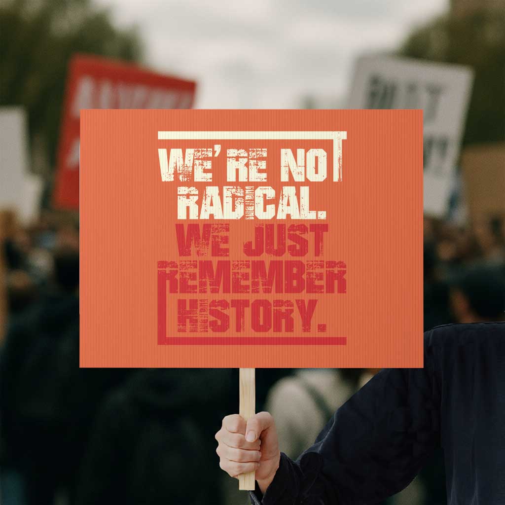 We Are Not Radical We Just Remember History Protest Sign - Wonder Print Shop